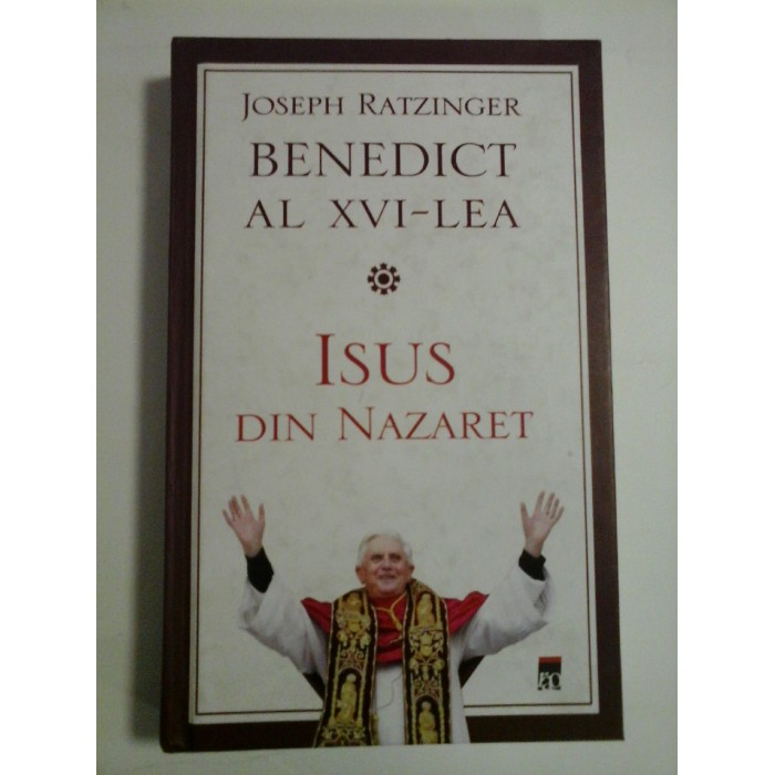 ISUS DIN NAZARET - BENEDICT AL XVI-LEA - OFERITA GENERALULUI IULIAN VLAD - JOSEPH RATZINGER ISUS DIN NAZARET - BENEDICT AL XVI-LEA - OFERITA GENERALULUI IULIAN VLAD - JOSEPH RATZINGER